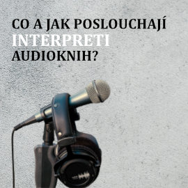 Co a jak poslouchají interpreti audioknih?